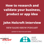 How to research and validate a business idea – John Holcroft interview