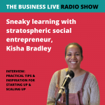 Sneaky learning opportunities with stratospheric social entrepreneur, Kisha Bradley